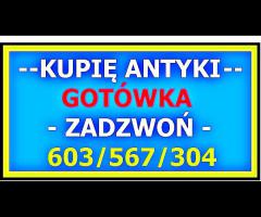 Skup Antyków - KUPIĘ ANTYKI - Gotówką - Szybki kontakt - ZADZWOŃ - 603 567 304