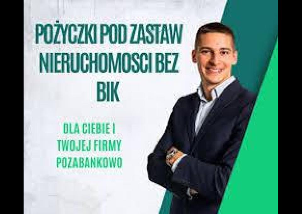 SZYBKA I SKUTECZNA POZYCZKA POD ZASTAW NIERUCHOMOSCI BEZ BIK