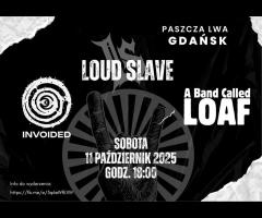 11.10 - LOUD SLAVE / INVOIDED / A BAND CALLED LOAF - Paszcza Lwa Gdańsk