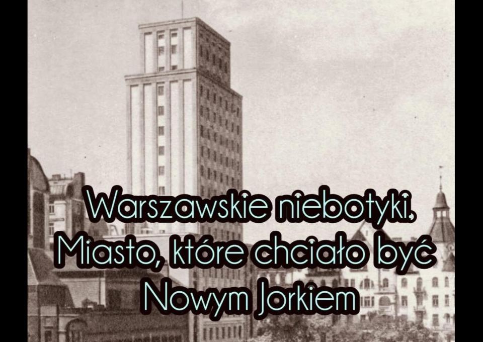 15.03 - „Warszawskie niebotyki. Miasto, które chciało być Nowym Jorkiem”