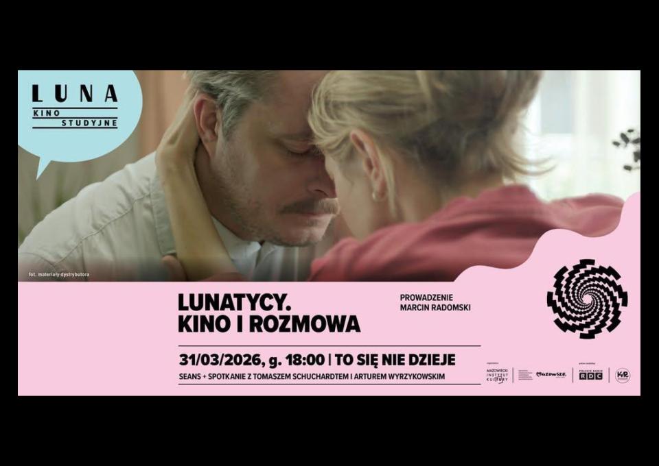 31.03 - LUNATYCY. KINO I ROZMOWA | spotkanie z Tomkiem Schuchardtem i Arturem Wyrzykowskim