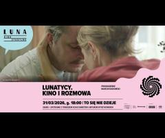 31.03 - LUNATYCY. KINO I ROZMOWA | spotkanie z Tomkiem Schuchardtem i Arturem Wyrzykowskim