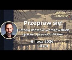 08.07 - Przepraw się! - historia Warszawskich mostów - spacer z przewodnikiem